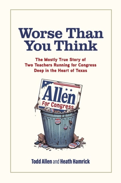 Worse Than You Think - The Mostly True Story of Two Teachers Running for Congress Deep in the Heart of Texas