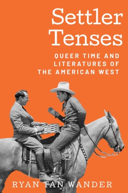 Settler Tenses - Queer Time and Literatures of the American West