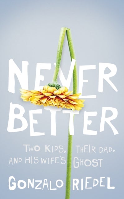 Never Better - Two Kids, Their Dad, and His Wife's Ghost
