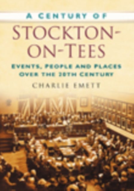 A Century of Stockton-on-Tees - Events, People and Places Over the 20th Century