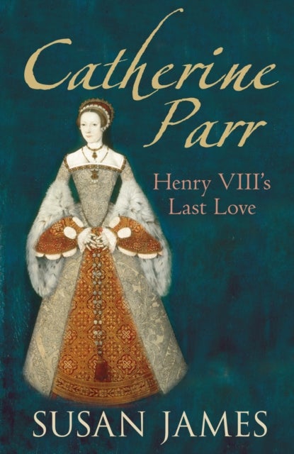 Catherine Parr - Henry VIII's Last Love