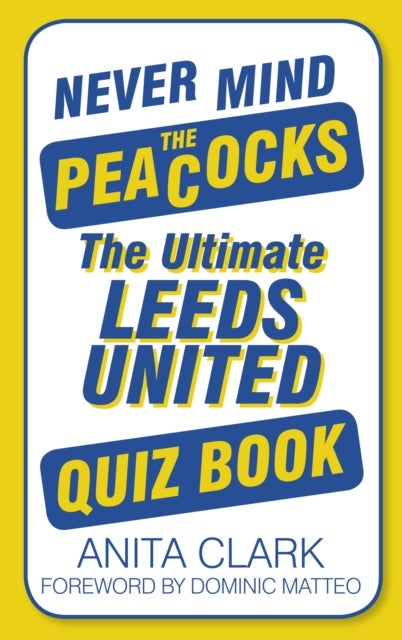 Never Mind the Peacocks - The Ultimate Leeds United Quiz Book