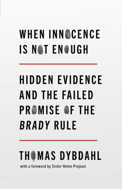 When Innocence Is Not Enough - Hidden Evidence and the Failed Promise of the Brady Rule