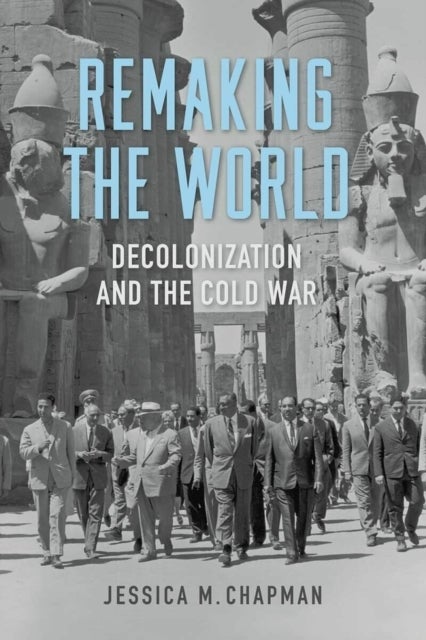 Remaking the World - Decolonization and the Cold War