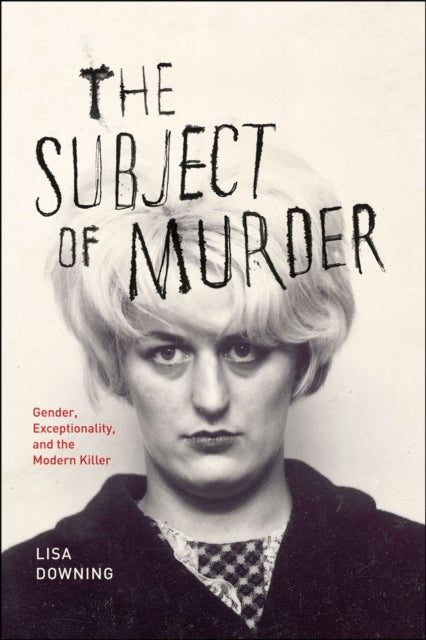 The Subject of Murder ¿ Gender, Exceptionality, and the Modern Killer
