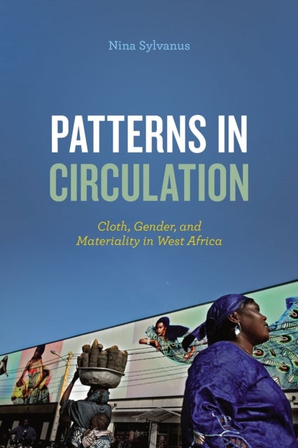 Patterns in Circulation - Cloth, Gender, and Materiality in West Africa
