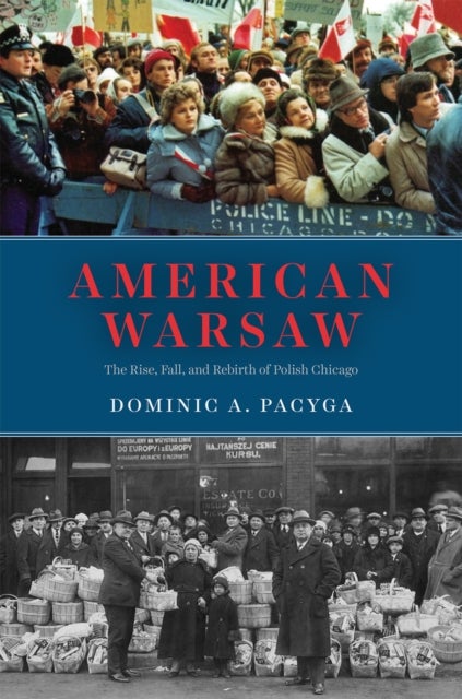 American Warsaw - The Rise, Fall, and Rebirth of Polish Chicago