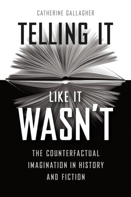 Telling It Like It Wasn't - The Counterfactual Imagination in History and Fiction