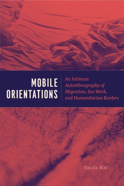 Mobile Orientations - An Intimate Autoethnography of Migration, Sex Work, and Humanitarian Borders