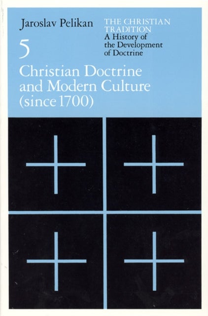 The Christian Tradition: A History of the Develo – Christian Doctrine and Modern Culture (since 1700) - A History of the Development of Doctrine