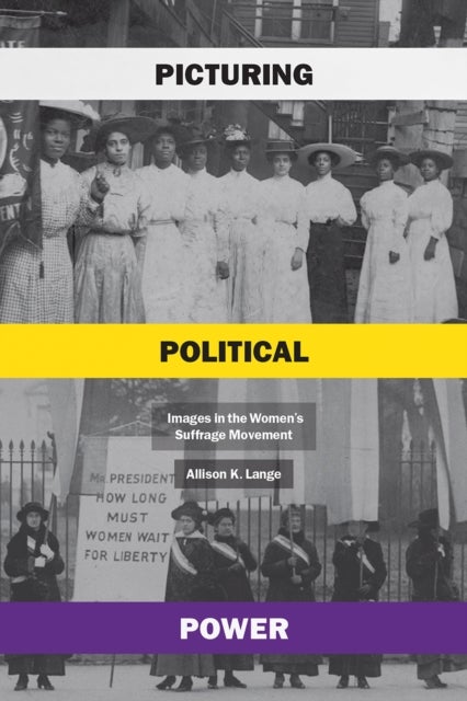 Picturing Political Power - Images in the Women's Suffrage Movement