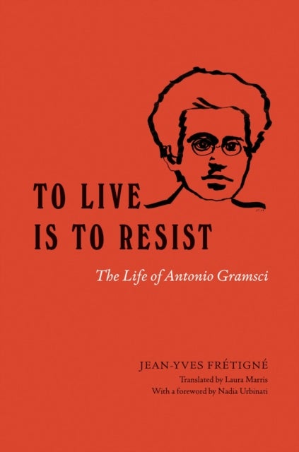 To Live Is to Resist - The Life of Antonio Gramsci