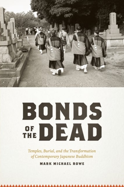 Bonds of the Dead - Temples, Burial, and the Transformation of Contemporary Japanese Buddhism