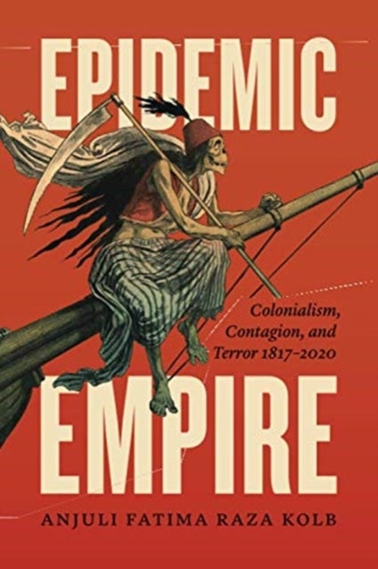 Epidemic Empire - Colonialism, Contagion, and Terror, 1817 - 2020
