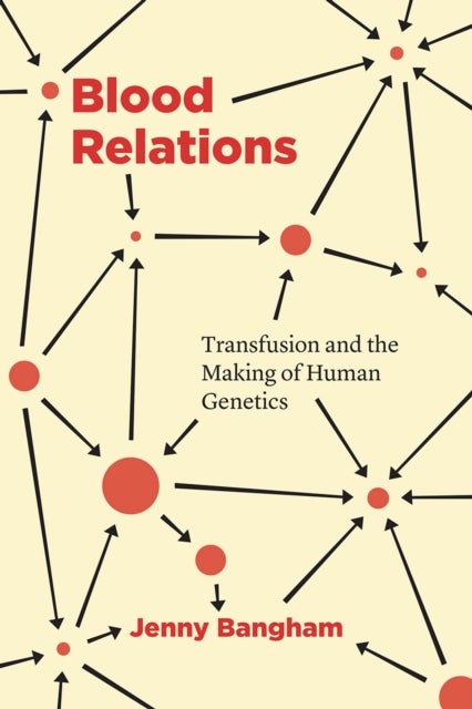 Blood Relations - Transfusion and the Making of Human Genetics