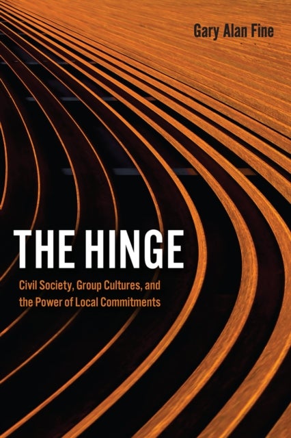 The Hinge - Civil Society, Group Cultures, and the Power of Local Commitments
