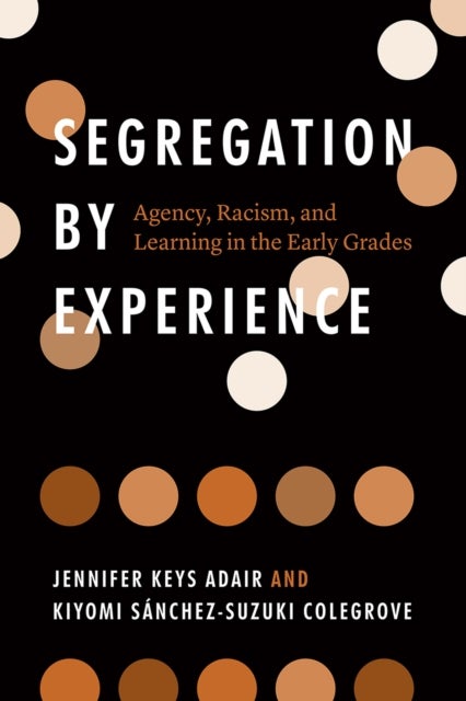 Segregation by Experience - Agency, Racism, and Learning in the Early Grades