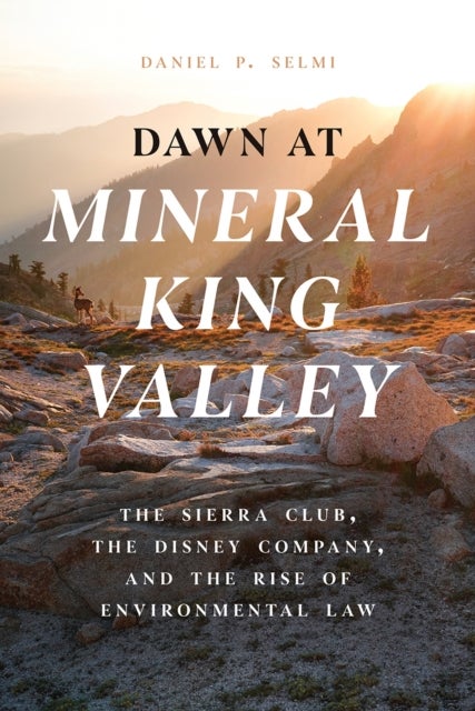 Dawn at Mineral King Valley - The Sierra Club, the Disney Company, and the Rise of Environmental Law