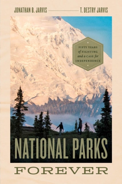 National Parks Forever - Fifty Years of Fighting and a Case for Independence
