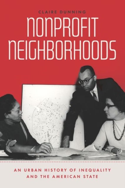 Nonprofit Neighborhoods - An Urban History of Inequality and the American State