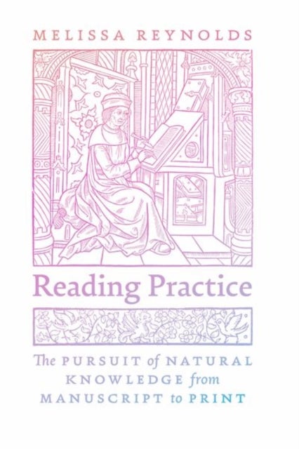 Reading Practice - The Pursuit of Natural Knowledge from Manuscript to Print