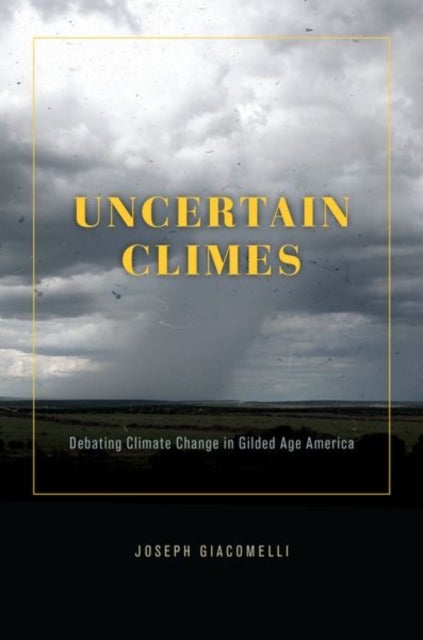 Uncertain Climes - Debating Climate Change in Gilded Age America
