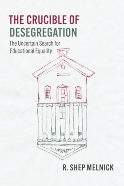 The Crucible of Desegregation - The Uncertain Search for Educational Equality