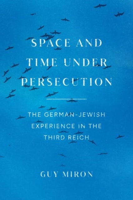 Space and Time under Persecution - The German-Jewish Experience in the Third Reich