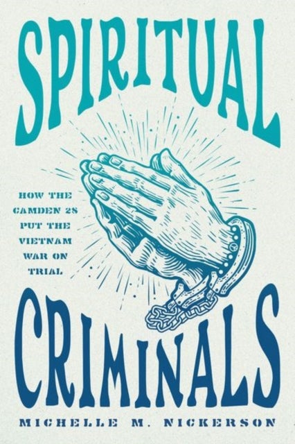 Spiritual Criminals - How the Camden 28 Put the Vietnam War on Trial