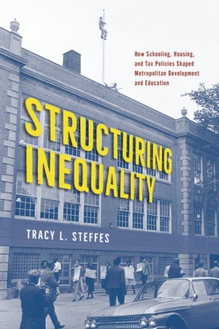 Structuring Inequality - How Schooling, Housing, and Tax Policies Shaped Metropolitan Development and Education