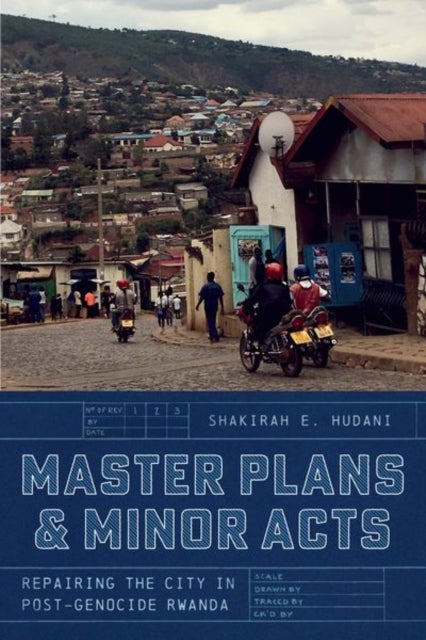 Master Plans and Minor Acts - Repairing the City in Post-Genocide Rwanda