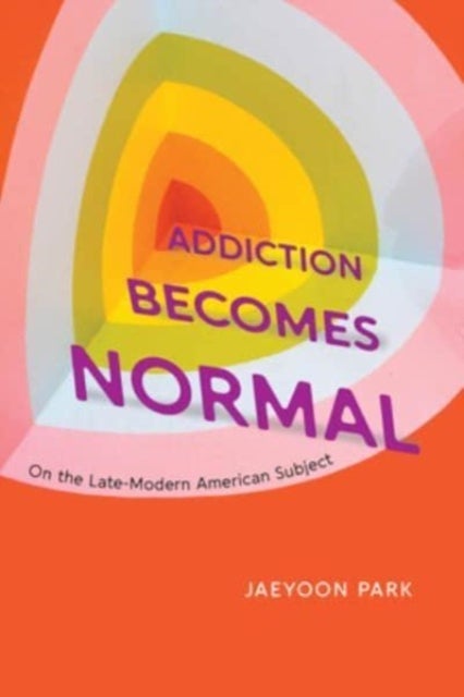 Addiction Becomes Normal - On the Late-Modern American Subject