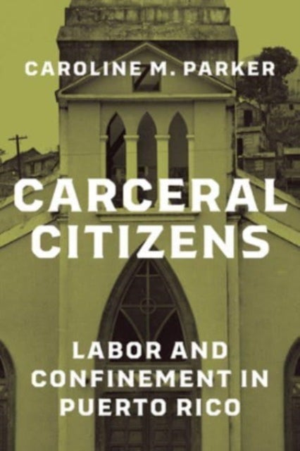 Carceral Citizens - Labor and Confinement in Puerto Rico