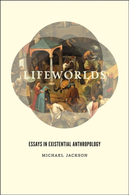 Lifeworlds - Essays in Existential Anthropology
