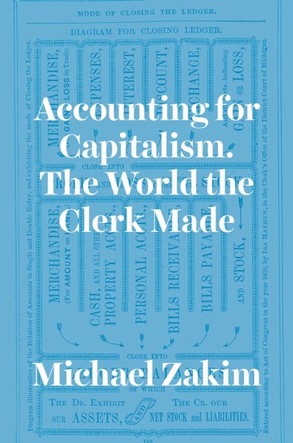 Accounting for Capitalism - The World the Clerk Made