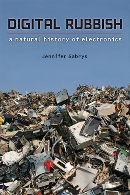 Digital Rubbish - A Natural History of Electronics