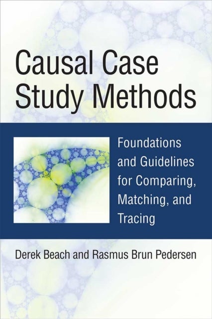 Causal Case Study Methods - Foundations and Guidelines for Comparing, Matching, and Tracing