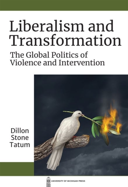 Liberalism and Transformation - The Global Politics of Violence and Intervention