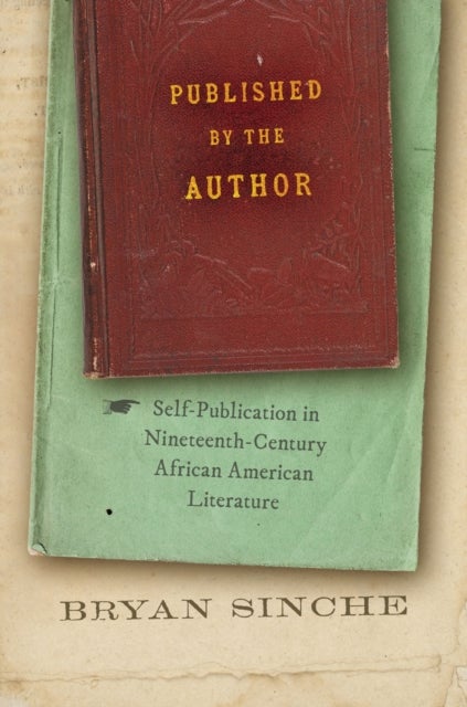 Published by the Author - Self-Publication in Nineteenth-Century African American Literature