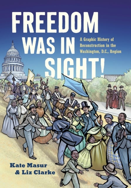 Freedom Was in Sight - A Graphic History of Reconstruction in the Washington, D.C., Region