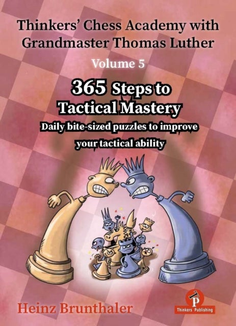 Thinkers' Chess Academy with Grandmaster Thomas Luther - Volume 5 - 365 Steps to Tactical Mastery