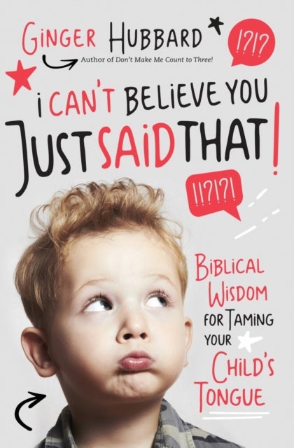 I Can't Believe You Just Said That! - Biblical Wisdom for Taming Your Child's Tongue