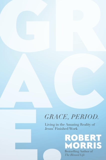 Grace, Period. - Living in the Amazing Reality of Jesus’ Finished Work