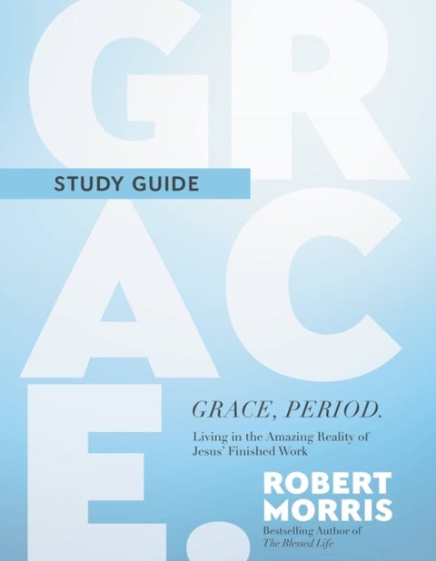 Grace, Period. Study Guide - Living in the Amazing Reality of Jesus' Finished Work