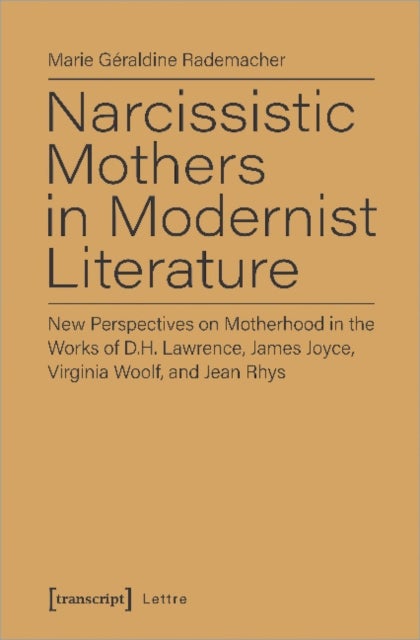 Narcissistic Mothers in Modernist Literature ¿ New Perspectives on Motherhood in the Works of D.H. L