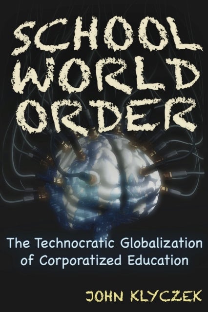 School World Order - The Technocratic Globalization of Corporatized Education