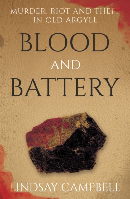 Blood and Battery - Murder, Riot and Theft in Old Argyll