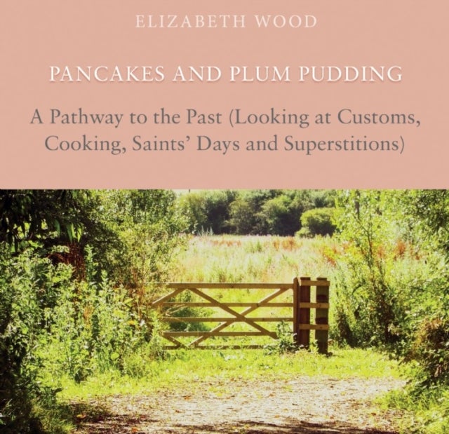 Pancakes and Plum Pudding - A Pathway to the Past (Looking at Customs, Cooking, Saints Days and Superstitions)