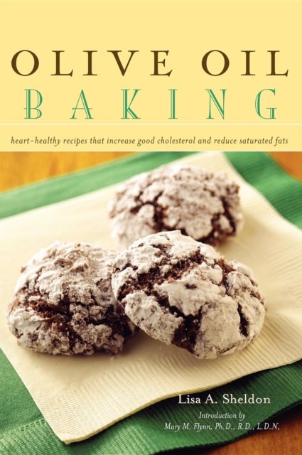 Olive Oil Baking - Heart-Healthy Recipes That Increase Good Cholesterol and Reduce Saturated Fats