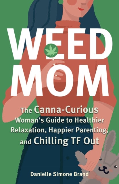 Weed Mom - The Canna-Curious Woman's Guide to Healthier Relaxation, Happier Parenting, and Chilling TF Out